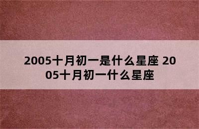 2005十月初一是什么星座 2005十月初一什么星座